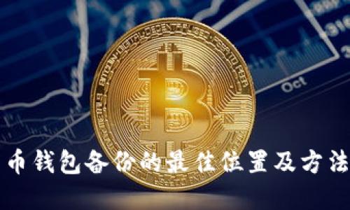 比特币钱包备份的最佳位置及方法详解