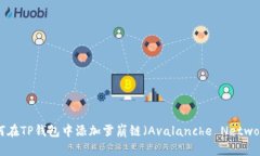 如何在TP钱包中添加雪崩链（Avalanche Network）
