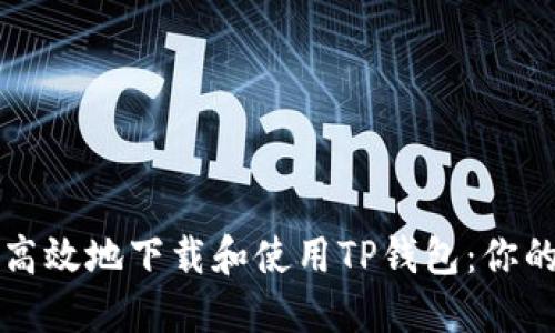如何安全高效地下载和使用TP钱包：你的全面指南