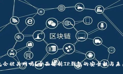TP钱包会被关网吗？全面解析TP钱包的安全性与未来发展