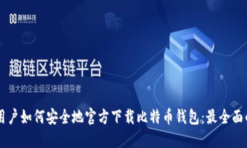 手机用户如何安全地官方下载比特币钱包：最全面的指南