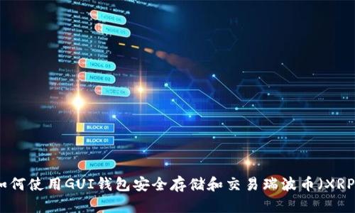 如何使用GUI钱包安全存储和交易瑞波币（XRP）