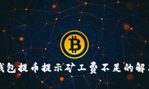 T P 钱包提币提示矿工费不足的解决方案