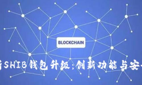 全面解析SHIB钱包升级：创新功能与安全性增强
